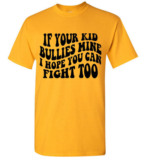 If Your Kid Bullies Mine I Hope You Can Fight Too Graphic Tee Shirt Funny T-Shirt Top