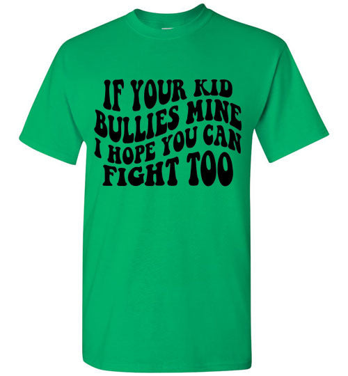 If Your Kid Bullies Mine I Hope You Can Fight Too Graphic Tee Shirt Funny T-Shirt Top