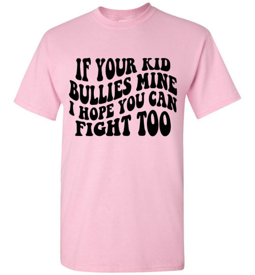 If Your Kid Bullies Mine I Hope You Can Fight Too Graphic Tee Shirt Funny T-Shirt Top
