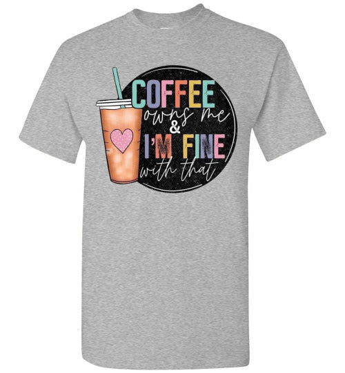 Coffee Owns Me and I'm Fine WIth That Graphic Tee Shirt Top