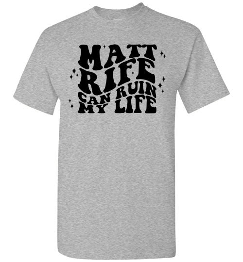 Matt RIfe Can Ruin My Life Funny Graphic Tee Shirt Top