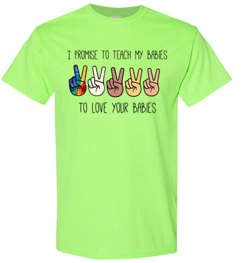 I promise to Teach My Babies To Love Your Babies Humanity Pride Shirt