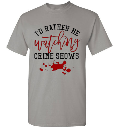 I'd Rather Be Watching Crime Shows Tee Shirt Top T-Shirt