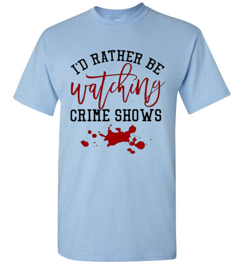 I'd Rather Be Watching Crime Shows Tee Shirt Top T-Shirt
