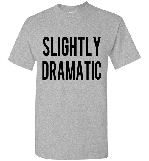Slightly Dramatic Funny Tee Shirt graphic Top 32543