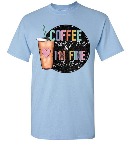 Coffee Owns Me and I'm Fine WIth That Graphic Tee Shirt Top