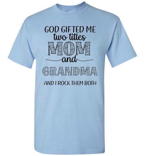 God Gifted Me Two Titles Mom & Grandma & I Rock Them Both Graphic Tee Shirt Top