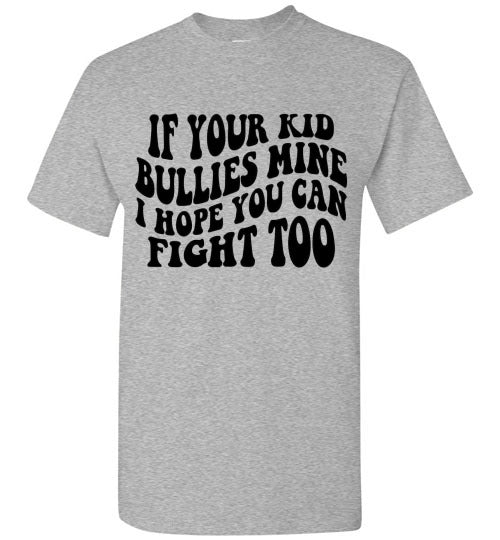 If Your Kid Bullies Mine I Hope You Can Fight Too Graphic Tee Shirt Funny T-Shirt Top