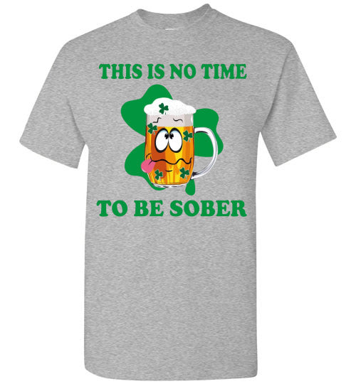 This is No Time To Be Sober Funny St Patrick's Day Tee Shirt Top T-Shirt