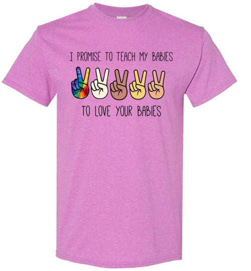 I promise to Teach My Babies To Love Your Babies Humanity Pride Shirt