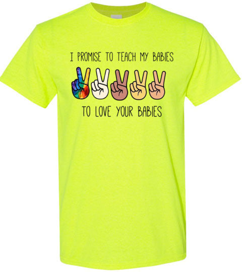 I promise to Teach My Babies To Love Your Babies Humanity Pride Shirt