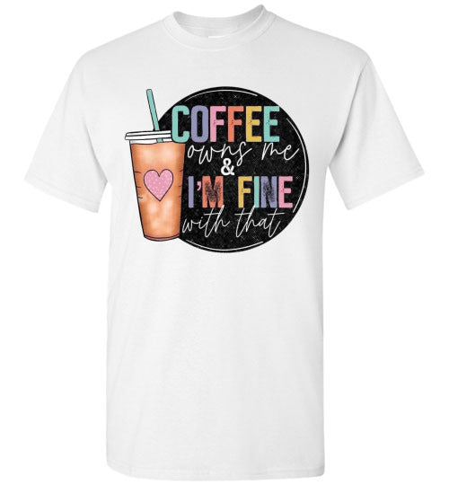 Coffee Owns Me and I'm Fine WIth That Graphic Tee Shirt Top