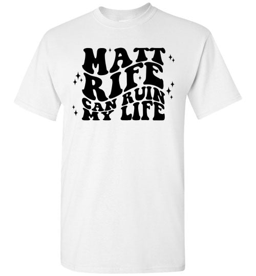Matt RIfe Can Ruin My Life Funny Graphic Tee Shirt Top