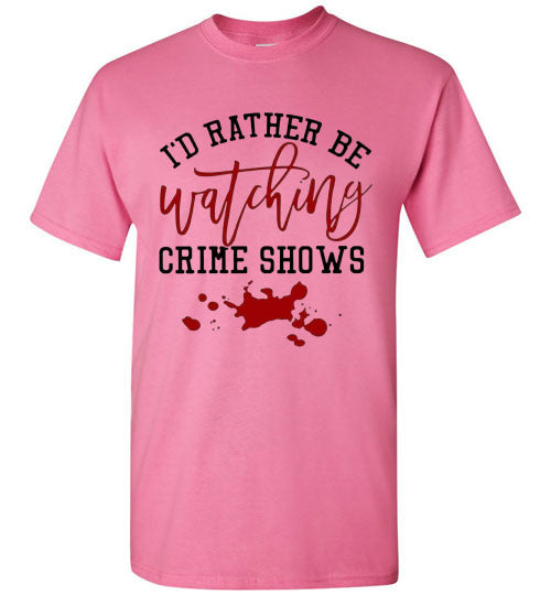 I'd Rather Be Watching Crime Shows Tee Shirt Top T-Shirt