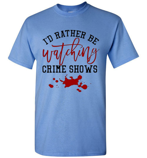 I'd Rather Be Watching Crime Shows Tee Shirt Top T-Shirt