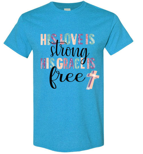 His Love Is Strong His Grace Is Free Christian Tee Shirt Top
