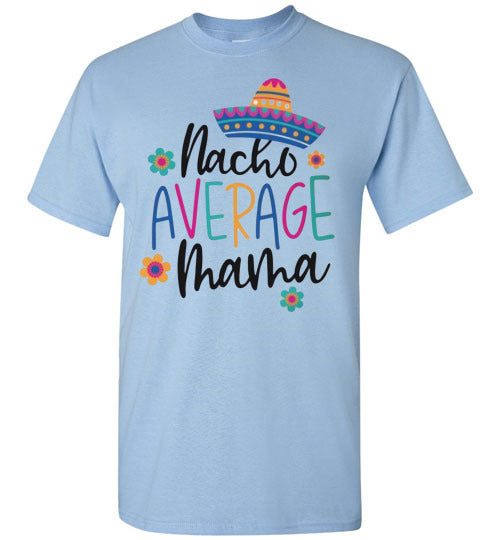 Nacho Average Mama Funny Tee Shirt Top