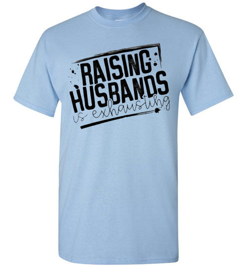 Raising Husbands Is Exhausting Tee Shirt Top