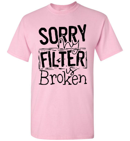 Sorry My Filter Is Broken Funny Tee Shirt Top T-Shirt