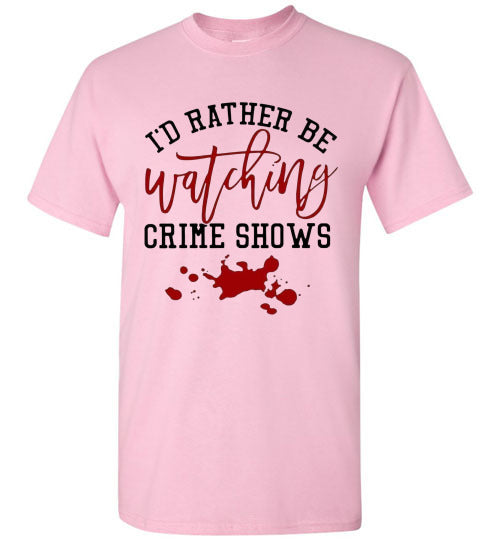 I'd Rather Be Watching Crime Shows Tee Shirt Top T-Shirt