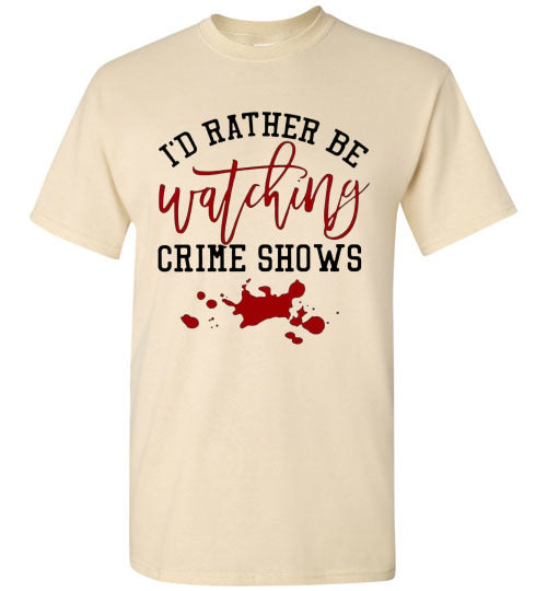 I'd Rather Be Watching Crime Shows Tee Shirt Top T-Shirt