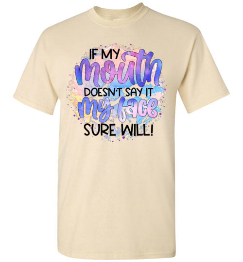 If My Mouth Don't Say It my Face Sure Will Tee Shirt Top T- Shirt