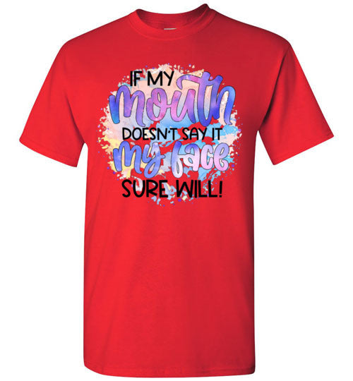 If My Mouth Don't Say It my Face Sure Will Tee Shirt Top T- Shirt