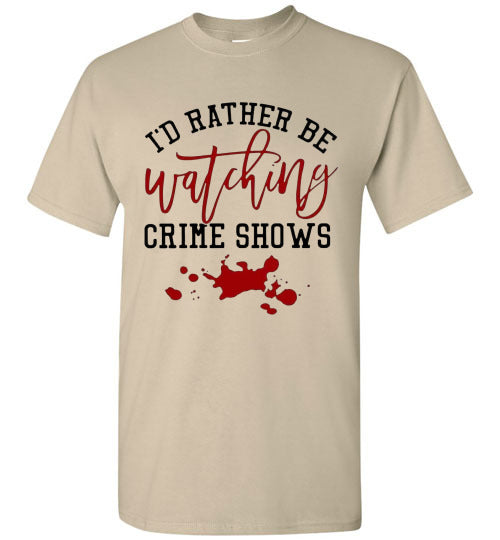 I'd Rather Be Watching Crime Shows Tee Shirt Top T-Shirt