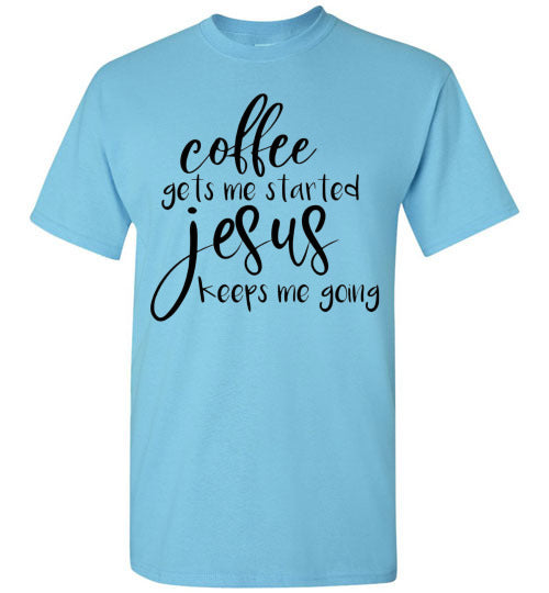 Coffee Gets Me Started Jesus Keeps Me Going Graphic Tee Shirt Top