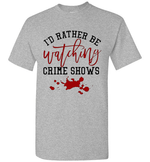I'd Rather Be Watching Crime Shows Tee Shirt Top T-Shirt