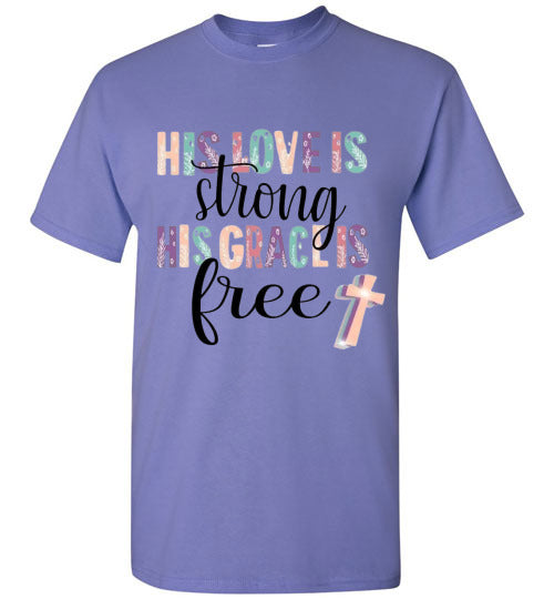 His Love Is Strong His Grace Is Free Christian Tee Shirt Top