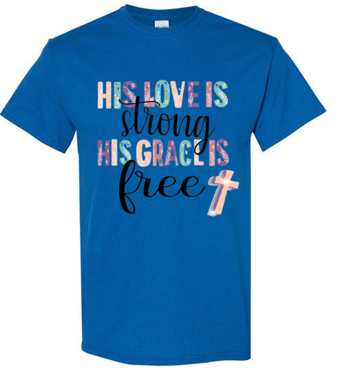 His Love Is Strong His Grace Is Free Christian Tee Shirt Top