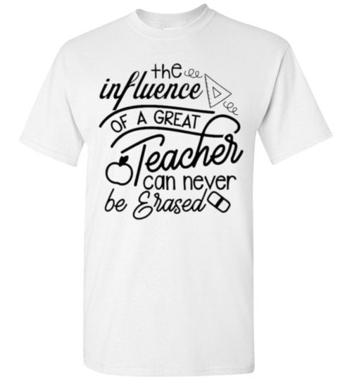 The Influence Of A Great Teacher Can Never Be Erased Tee Shirt Top T-Shirt