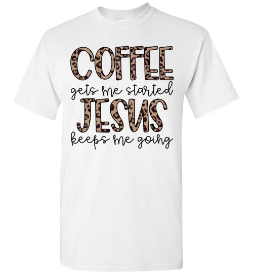 Coffee Gets Me Started Jesus Keeps Me Going Christian Tee Shirt Top T-Shirt