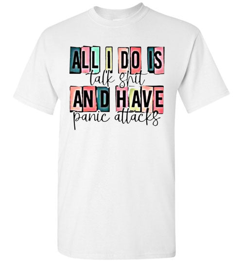 All I Do Is Talk Shi* And Have Panic Attacks Graphic Tee Top Shirt
