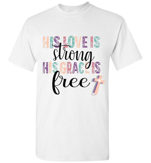 His Love Is Strong His Grace Is Free Christian Tee Shirt Top