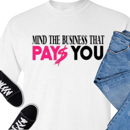 Mind The Business That Pays You Tee Shirt Top