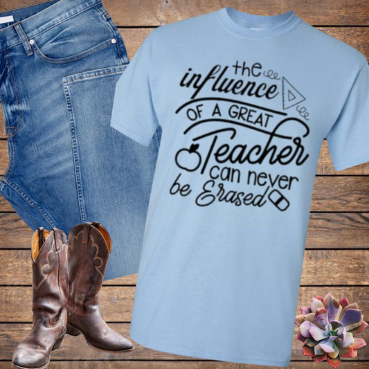 The Influence Of A Great Teacher Can Never Be Erased Tee Shirt Top T-Shirt
